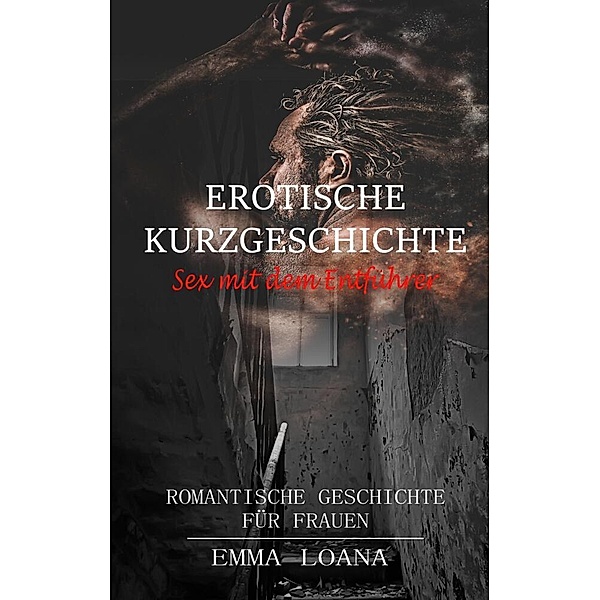 Erotische Kurzgeschichte Sex mit dem Entführer, Emma Loana