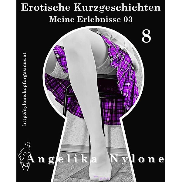 Erotische Kurzgeschichten 08 - Meine Erlebnisse 03, Angelika Nylone