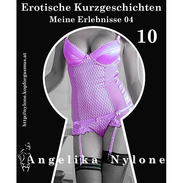 Erotische Kurzgeschichten 10 - Meine Erlebnisse Teil 04, Angelika Nylone