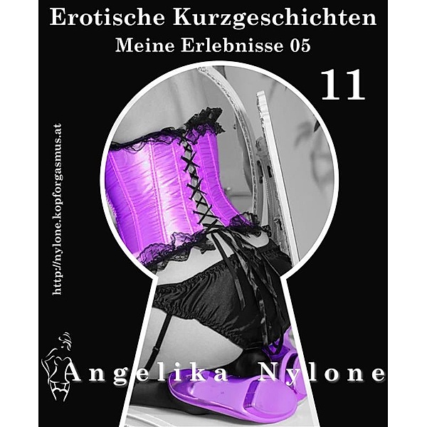 Erotische Kurzgeschichten 11 - Meine Erlebnisse Teil 05, Angelika Nylone