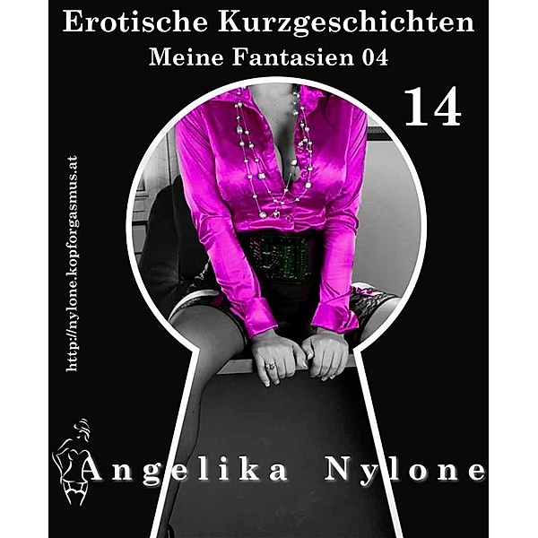 Erotische Kurzgeschichten 14 - Meine Fantasien 04, Angelika Nylone