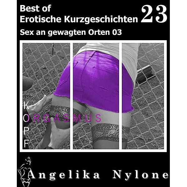 Erotische Kurzgeschichten - Best of 23, Angelika Nylone