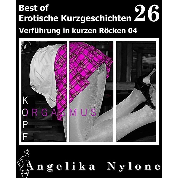 Erotische Kurzgeschichten - Best of 26, Angelika Nylone