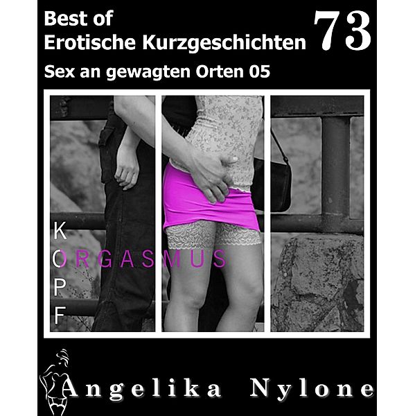 Erotische Kurzgeschichten - Best of 73 / Erotische Kurzgeschichten - Best of Bd.73, Angelika Nylone