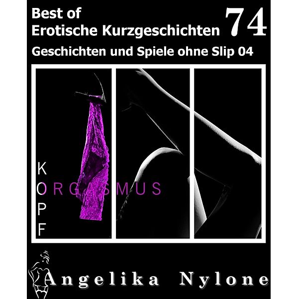 Erotische Kurzgeschichten - Best of 74 / Erotische Kurzgeschichten - Best of Bd.74, Angelika Nylone