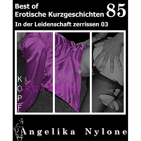 Erotische Kurzgeschichten - Best of / Erotische Kurzgeschichten - Best of Bd.85, Angelika Nylone