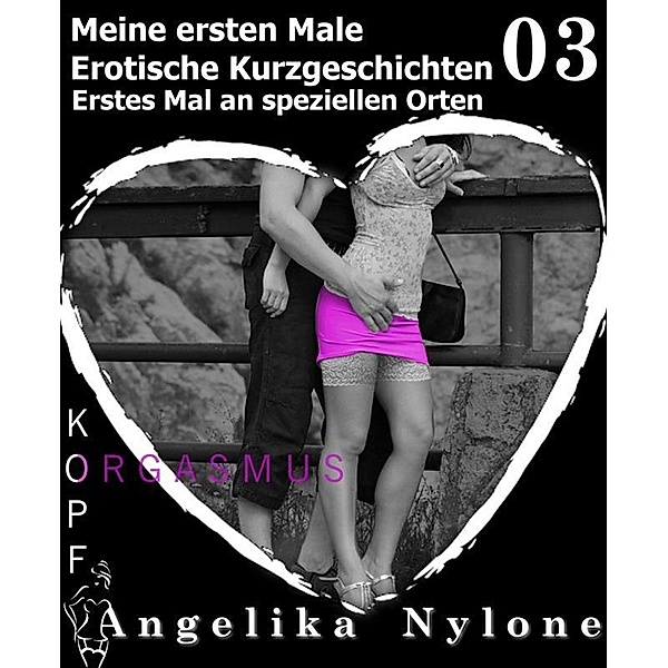 Erotische Kurzgeschichten - Meine ersten Male - Teil 03, Angelika Nylone