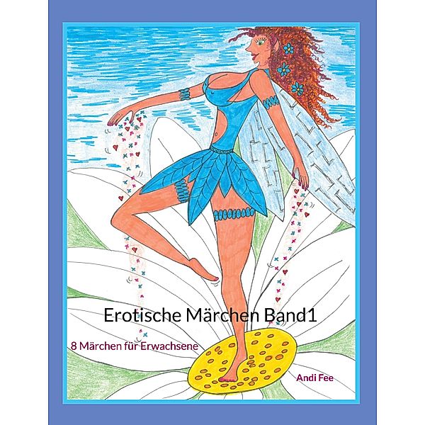 Erotische Märchen Band1 / Erotische Märchen von Andi Fee Bd.1, Andi Fee