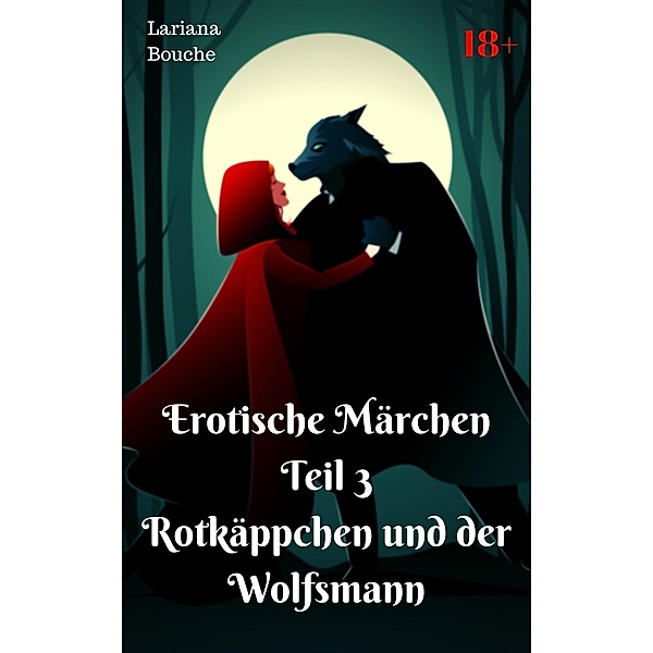 Erotische Märchen Teil 3 Rotkäppchen und der Wolfsmann / Erotische Märchen Bd.3, Lariana Bouche