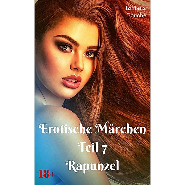 Erotische Märchen - Teil 7 - Rapunzel / Erotische Märchen Bd.7, Lariana Bouche