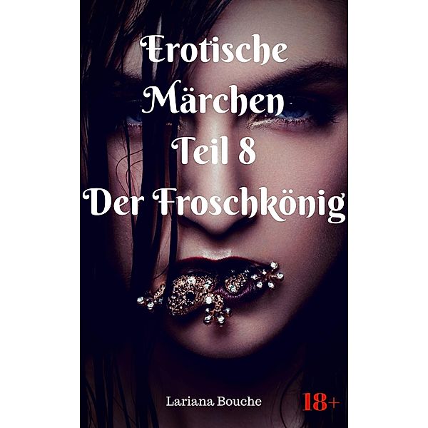 Erotische Märchen Teil 8 Der Froschkönig / Erotische Märchen Bd.8, Lariana Bouche