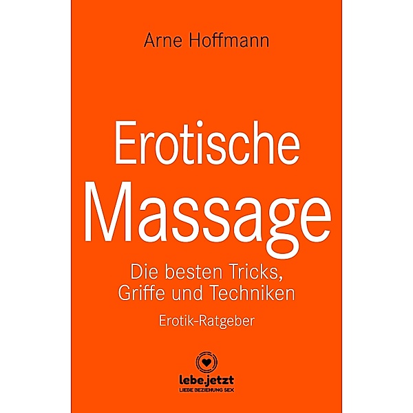 Erotische Massage | Erotischer Ratgeber / lebe.jetzt Ratgeber, Arne Hoffmann