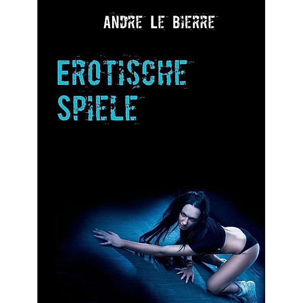 Erotische Spiele, Andre Le Bierre