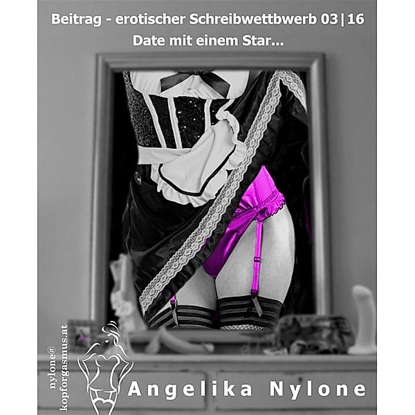 Erotischer Schreibwettbewerb 03|16 - Date mit einem Star..., Angelika Nylone