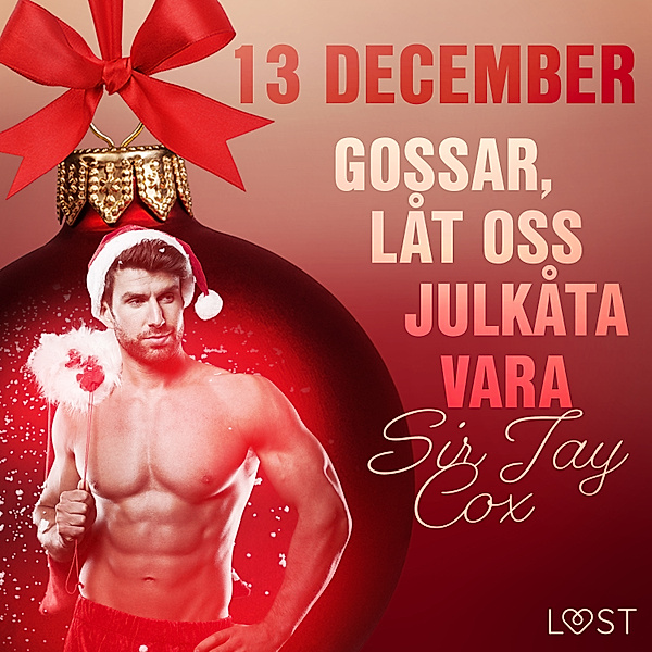Erotisk julkalender 2020 - 13 december: Gossar, låt oss julkåta vara - en erotisk julkalender, Sir Jay Cox