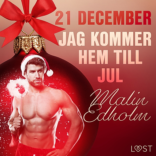 Erotisk julkalender 2020 - 21 december: Jag kommer hem till jul - en erotisk julkalender, Malin Edholm