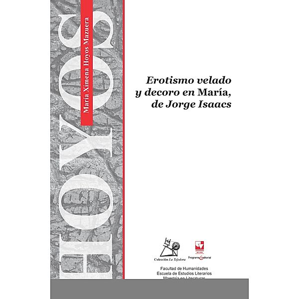 Erotismo velado y decoro en María, de Jorge Isaacs / La Tejedora - Escuela de Estudios Literarios, María Ximena Hoyos Mazuera