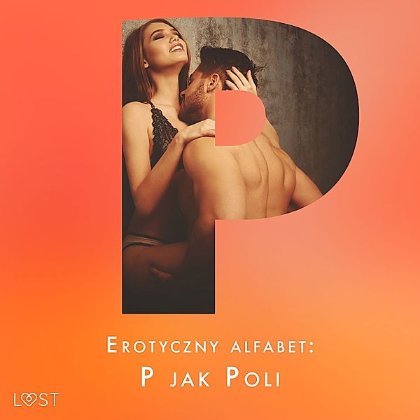 Erotyczny alfabet - 17 - Erotyczny alfabet: P jak Poli - zbiór opowiadań , Erika Svensson, Lisa Vild, Maja Sawicka, B. J. Hermansson, Annah Viki M., Ewa Maciejczuk, Catrina Curant, Jan Wieczorek