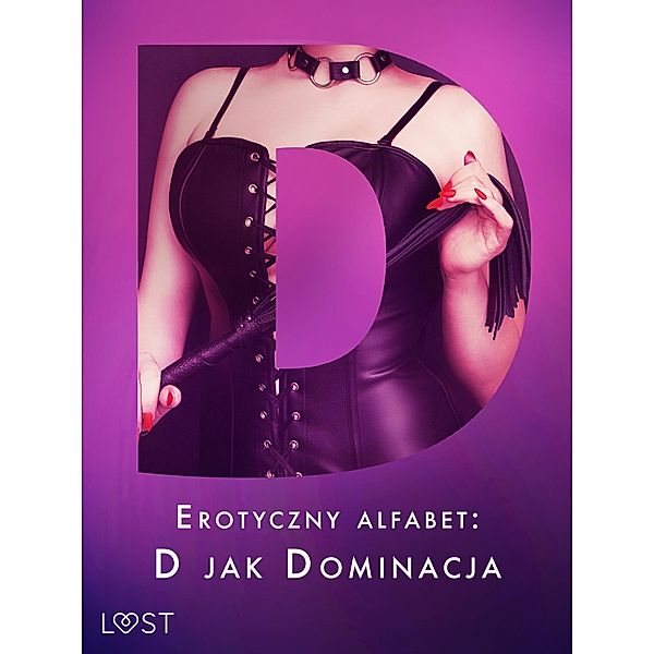 Erotyczny alfabet: D jak Dominacja - zbiór opowiadan / Erotyczny alfabet Bd.4, Catrina Curant, Annah Viki M., Victoria Pazdzierny, SheWolf, Nina Alvén, Alicia Luz, Elena Lund