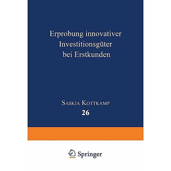 Erprobung innovativer Investitionsgüter bei Erstkunden / Betriebswirtschaftslehre für Technologie und Innovation Bd.26