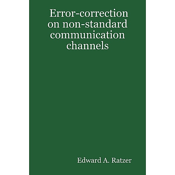 Error-Correction on Non-Standard Communication Channels, Edward A. Ratzer