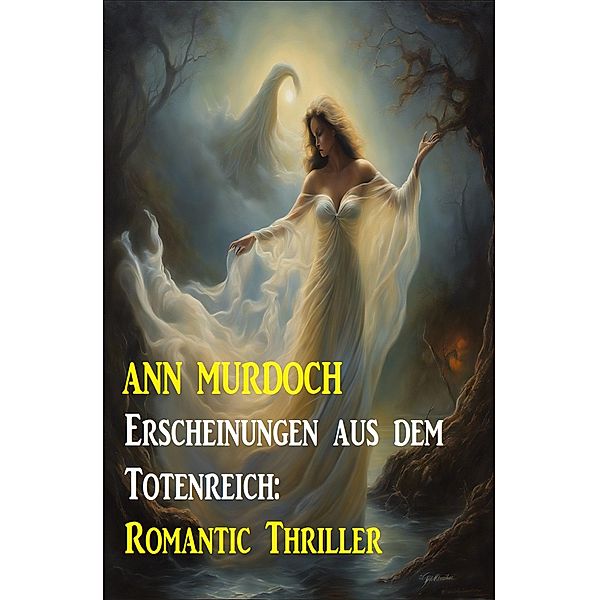 Erscheinungen aus dem Totenreich: Romantic Thriller, Ann Murdoch