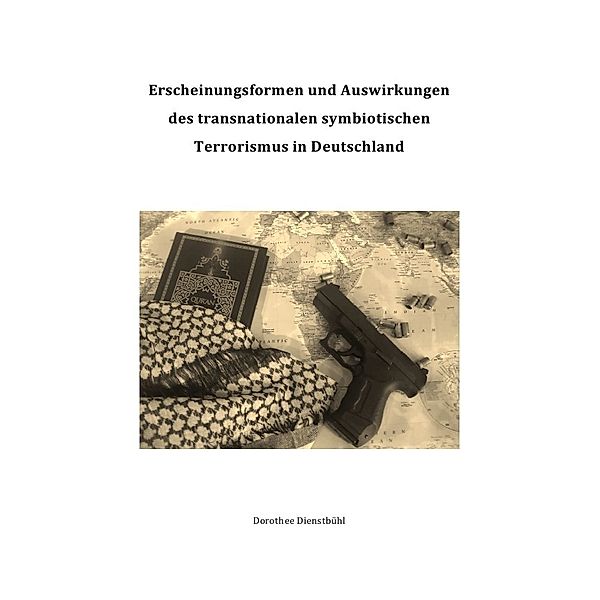 Erscheinungsformen und Auswirkungen des transnationalen symbiotischen Terrorismus in Deutschland, Dorothee Dienstbühl