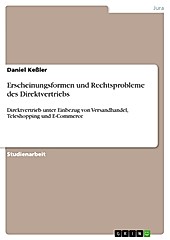 Erscheinungsformen und Rechtsprobleme des Direktvertriebs: Direktvertrieb unter Einbezug von Versandhandel, Teleshopping und E-Commerce Daniel Keßler