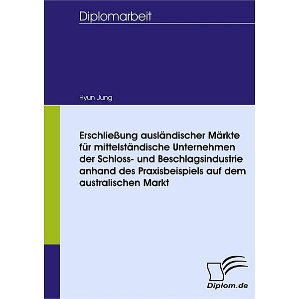 Erschließung ausländischer Märkte für mittelständische Unternehmen der Schloss- und Beschlagsindustrie anhand des Praxisbeispiels auf dem australischen Markt, Hyun Jung