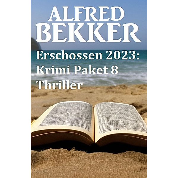 Erschossen 2023: Krimi Paket 8 Thriller, Alfred Bekker