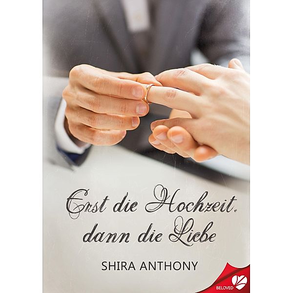 Erst die Hochzeit, dann die Liebe / BELOVED Bd.2, Shira Anthony