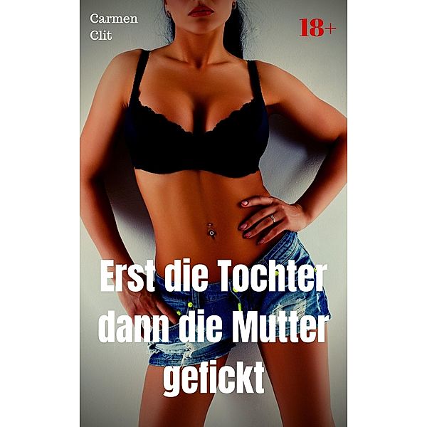 Erst die Tochter dann die Mutter gefickt, Carmen Clit