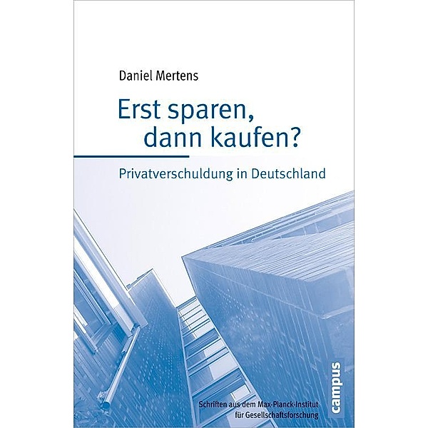 Erst sparen, dann kaufen? / Schriften aus dem MPI für Gesellschaftsforschung Bd.82, Daniel Mertens