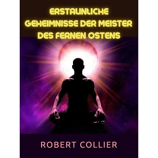 Erstaunliche Geheimnisse der Meister  des Fernen Ostens (Übersetzt), Robert Collier
