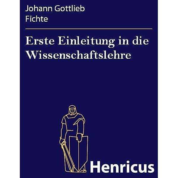 Erste Einleitung in die Wissenschaftslehre, Johann Gottlieb Fichte