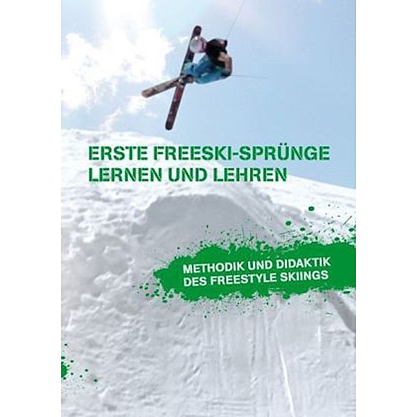 Erste Freeski-Sprünge Lernen und Lehren: Methodik und Didaktik des Freestyle Skiings, Markus Beckedahl