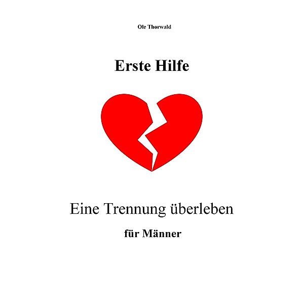 Erste Hilfe - Eine Trennung überleben - für Männer, Ole Thorwald