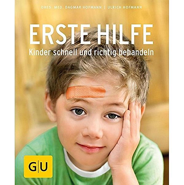 Erste Hilfe - Kinder schnell und richtig behandeln / GU Ratgeber Kinder, Dagmar Hofmann, Ulrich Hofmann