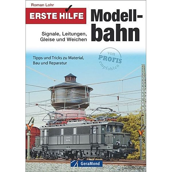 Erste Hilfe Modellbahn: Signale, Leitungen, Gleise und Weichen, Roman Lohr