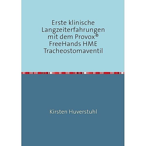 Erste klinische Langzeiterfahrungen mit dem Provox® FreeHands HME Tracheostomaventil, Kirsten Huverstuhl