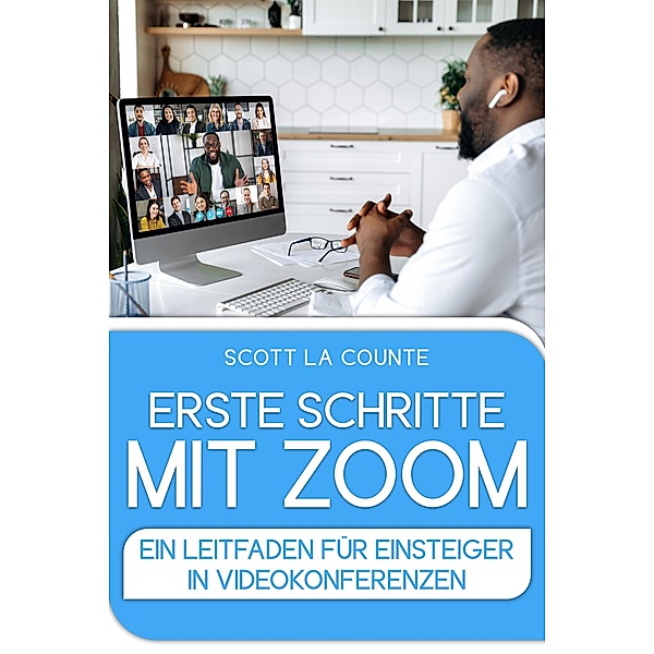 Erste Schritte Mit Zoom: Ein Leitfaden Für Einsteiger in Videokonferenzen, Scott La Counte