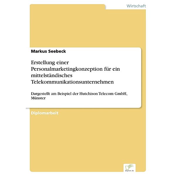 Erstellung einer Personalmarketingkonzeption für ein mittelständisches Telekommunikationsunternehmen, Markus Seebeck