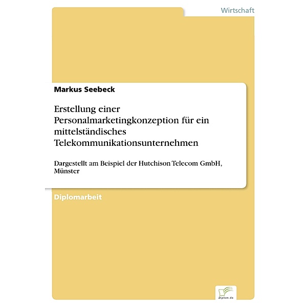 Erstellung einer Personalmarketingkonzeption für ein mittelständisches Telekommunikationsunternehmen, Markus Seebeck