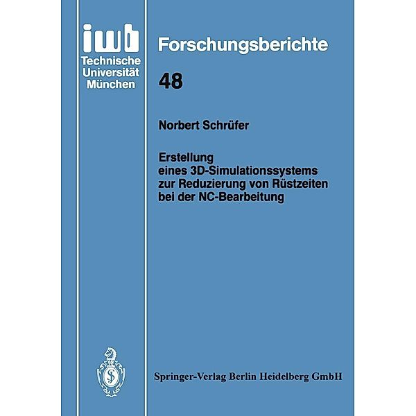 Erstellung eines 3D-Simulationssystems zur Reduzierung von Rüstzeiten bei der NC-Bearbeitung / iwb Forschungsberichte Bd.48, Norbert Schrüfer