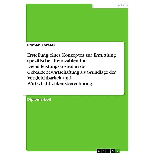 Erstellung eines Konzeptes zur Ermittlung spezifischer Kennzahlen für Dienstleistungskosten in der Gebäudebewirtschaftung als Grundlage der Vergleichbarkeit und Wirtschaftlichkeitsberechnung, Roman Förster