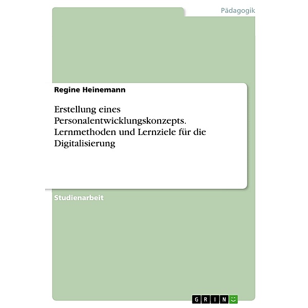 Erstellung eines Personalentwicklungskonzepts. Lernmethoden und Lernziele für die Digitalisierung, Regine Heinemann