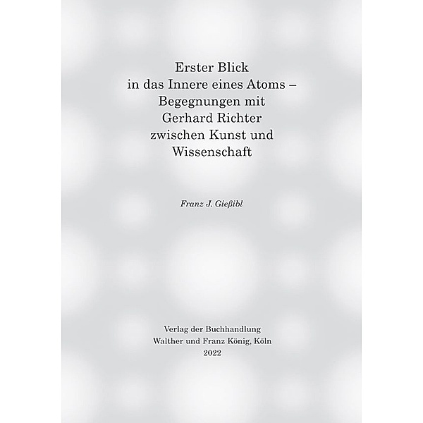 Erster Blick in das Innere eines Atoms - Begegnungen mit Gerhard Richter zwischen Kunst und Wissenschaft, Franz J. Giessibl