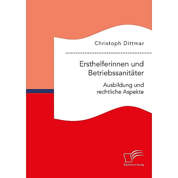 Ersthelferinnen und Betriebssanitäter. Ausbildung und rechtliche Aspekte, Christoph Dittmar