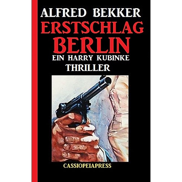 Erstschlag Berlin: Ein Harry Kubinke Thriller, Alfred Bekker