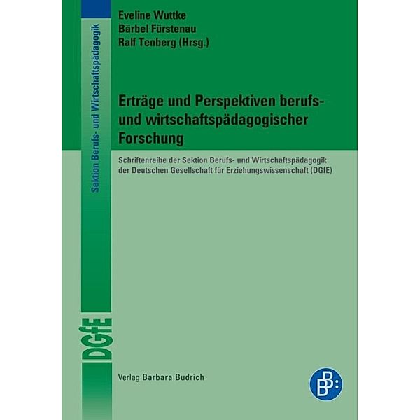 Erträge und Perspektiven berufs- und wirtschaftspädagogischer Forschung / Schriftenreihe der Sektion Berufs- und Wirtschaftspädagogik der Deutschen Gesellschaft für Erziehungswissenschaft (DGfE), Eveline Wuttke, Bärbel Fürstenau, Ralf Tenberg